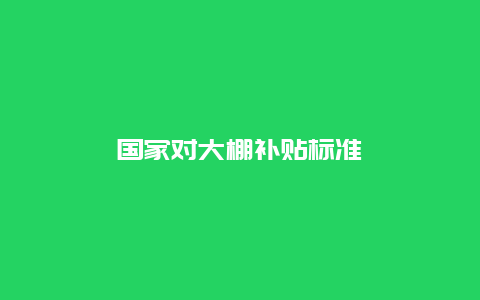 国家对大棚补贴标准