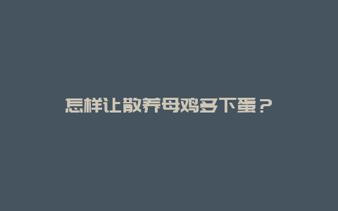 怎样让散养母鸡多下蛋？