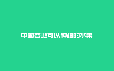 中国各地可以种植的水果