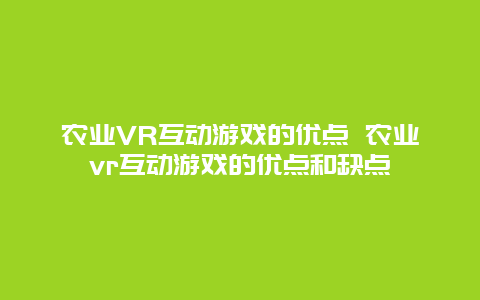 农业VR互动游戏的优点 农业vr互动游戏的优点和缺点