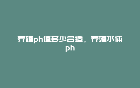 养殖ph值多少合适，养殖水体ph