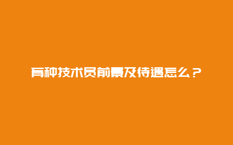 育种技术员前景及待遇怎么？