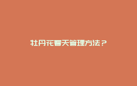 牡丹花春天管理方法？