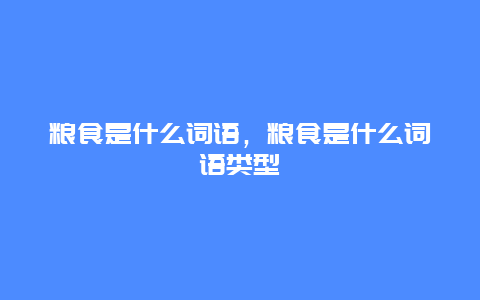 粮食是什么词语，粮食是什么词语类型