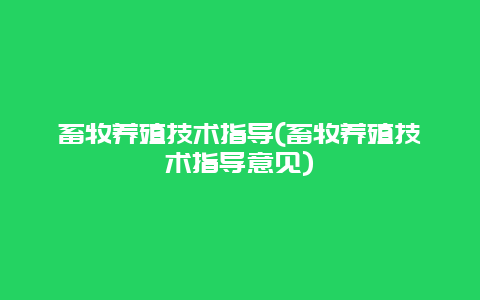 畜牧养殖技术指导(畜牧养殖技术指导意见)