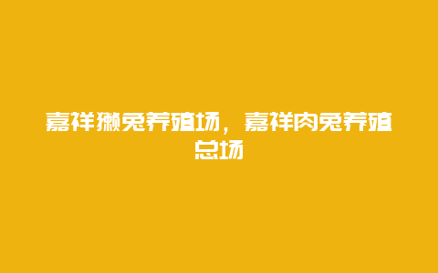 嘉祥獭兔养殖场，嘉祥肉兔养殖总场