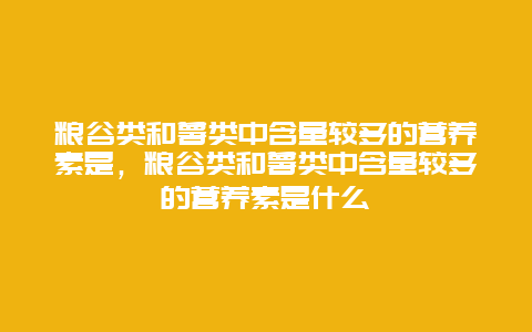 粮谷类和薯类中含量较多的营养素是，粮谷类和薯类中含量较多的营养素是什么