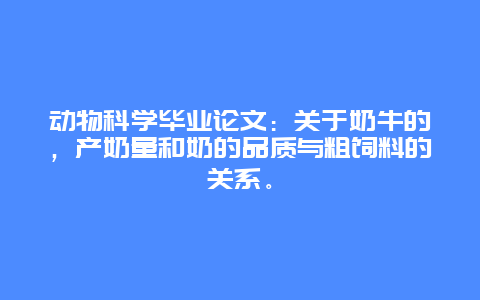 动物科学毕业论文：关于奶牛的，产奶量和奶的品质与粗饲料的关系。