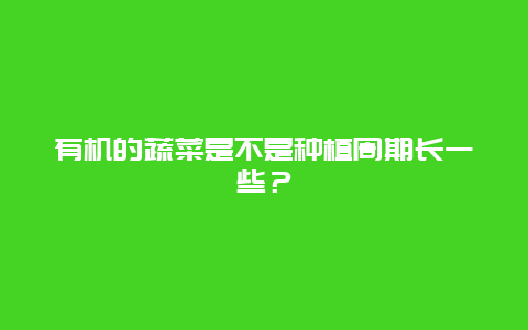 有机的蔬菜是不是种植周期长一些？