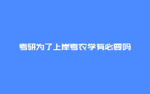 考研为了上岸考农学有必要吗