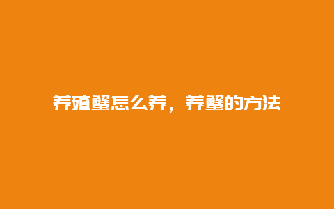 养殖蟹怎么养，养蟹的方法