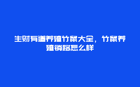 生财有道养殖竹鼠大全，竹鼠养殖销路怎么样