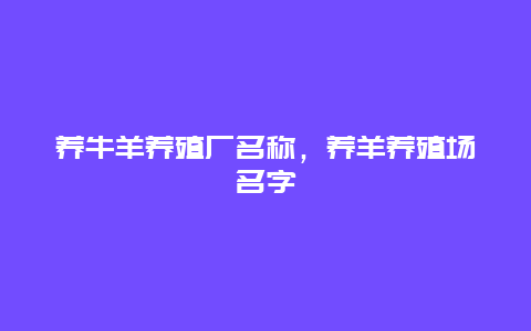 养牛羊养殖厂名称，养羊养殖场名字