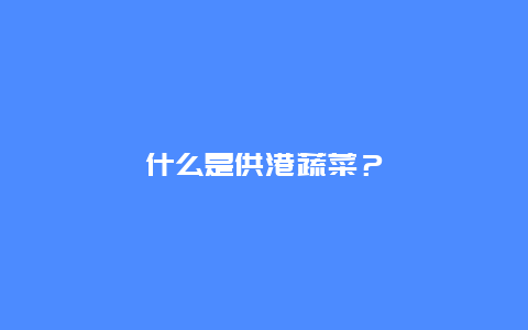 什么是供港蔬菜？