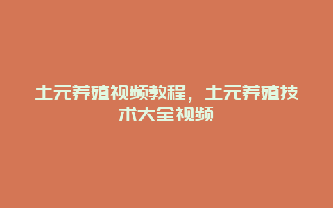 土元养殖视频教程，土元养殖技术大全视频