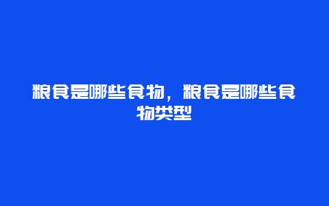 粮食是哪些食物，粮食是哪些食物类型