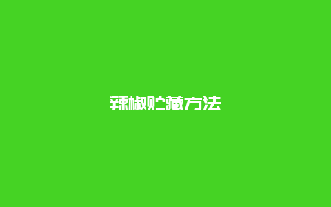 辣椒贮藏方法