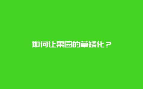 如何让果园的草矮化？