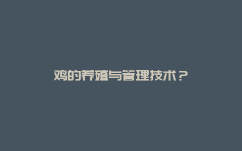 鸡的养殖与管理技术？