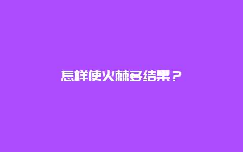 怎样使火棘多结果？