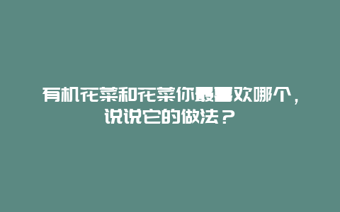 有机花菜和花菜你最喜欢哪个，说说它的做法？