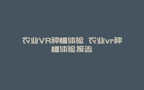 农业VR种植体验 农业vr种植体验报告