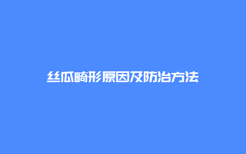 丝瓜畸形原因及防治方法