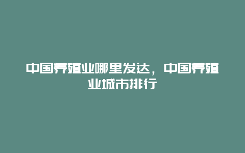 中国养殖业哪里发达，中国养殖业城市排行