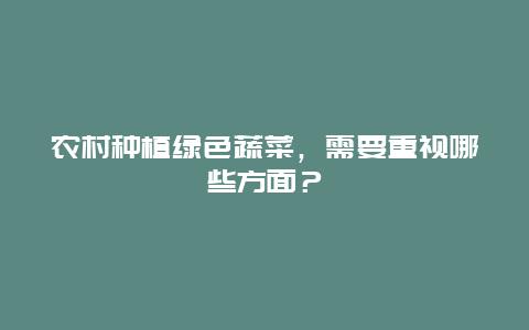 农村种植绿色蔬菜，需要重视哪些方面？