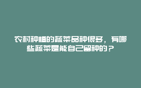 农村种植的蔬菜品种很多，有哪些蔬菜是能自己留种的？