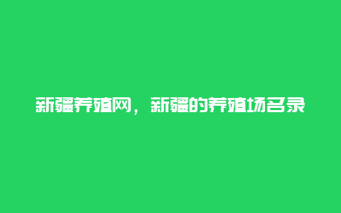 新疆养殖网，新疆的养殖场名录