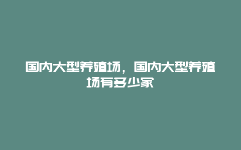 国内大型养殖场，国内大型养殖场有多少家