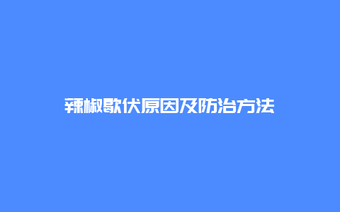 辣椒歇伏原因及防治方法