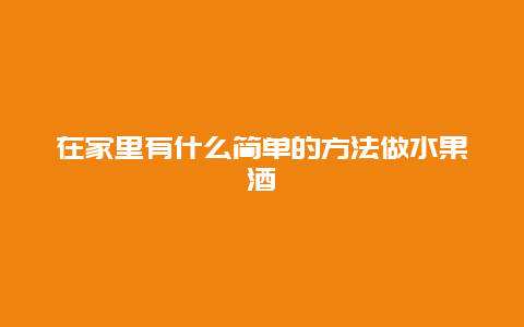 在家里有什么简单的方法做水果酒