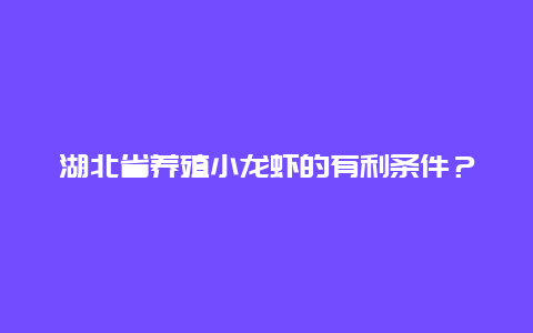 湖北省养殖小龙虾的有利条件？