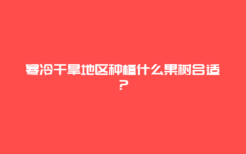 寒冷干旱地区种植什么果树合适？