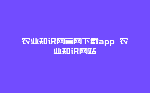 农业知识网官网下载app 农业知识网站