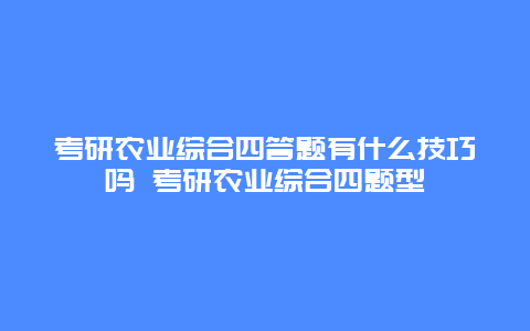 考研农业综合四答题有什么技巧吗 考研农业综合四题型