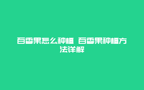 百香果怎么种植 百香果种植方法详解