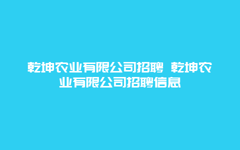 乾坤农业有限公司招聘 乾坤农业有限公司招聘信息