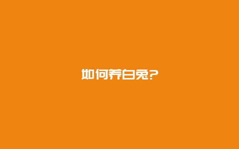 如何养白兔?