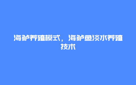 海鲈养殖模式，海鲈鱼淡水养殖技术