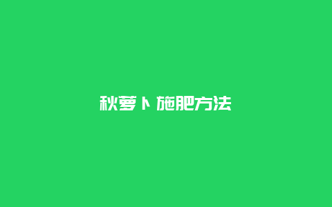 秋萝卜施肥方法