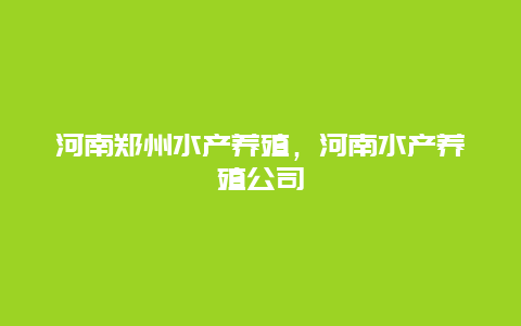 河南郑州水产养殖，河南水产养殖公司