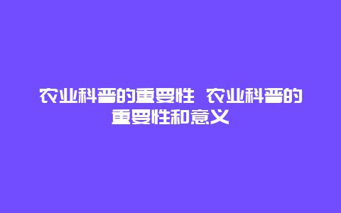 农业科普的重要性 农业科普的重要性和意义