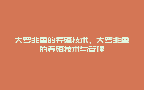 大罗非鱼的养殖技术，大罗非鱼的养殖技术与管理