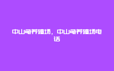 中山龟养殖场，中山龟养殖场电话