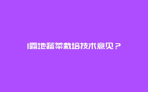 l露地蔬菜栽培技术意见？