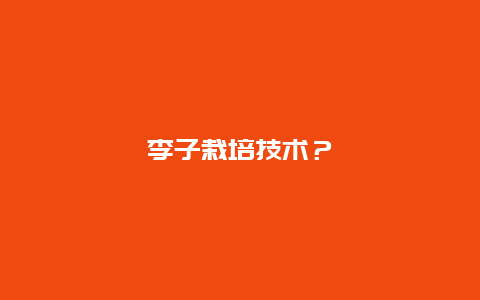 李子栽培技术？