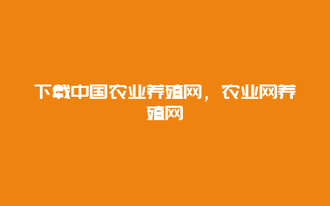 下载中国农业养殖网，农业网养殖网